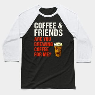 Are You Brewing Coffee For Me - Funny Gift for Coffee Addict  4 Baseball T-Shirt